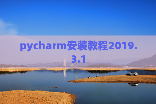 pycharm安装教程2019.3.1 pycharm安装教程2019.3.1
